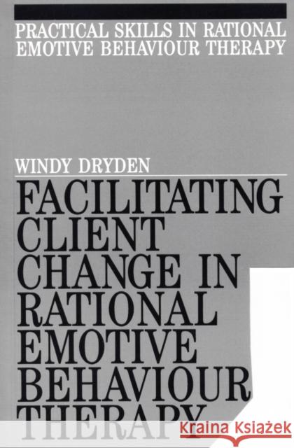 Facilitating Client Change in Rational Emotive Behavior Therapy Dryden                                   Windy Dryden 9781897635322 John Wiley & Sons