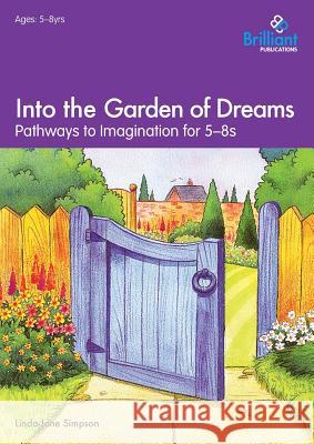 Into the Garden of Dreams: Pathways to Imagination for 5-8s Linda Jane Simpson 9781897675762