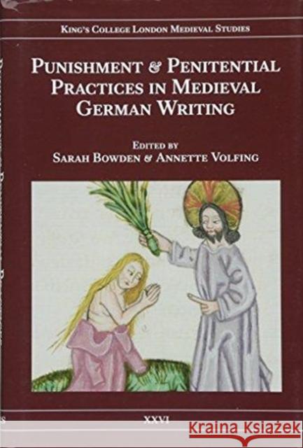 Punishment and Penitential Practices in Medieval German Writing Sarah Bowden Annette Volfing 9781897747346