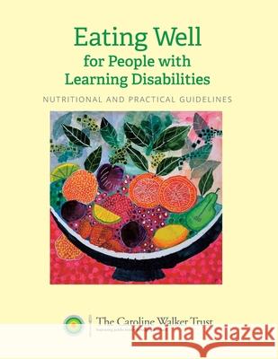 Eating Well for People with Learning Disabilities: Nutrition and Practical Guidelines The Caroline Walker Trust 9781897820490