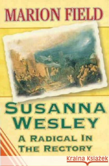 Susanna Wesley: A Radical in the Rectory Marion Field 9781897913475 Highland Books