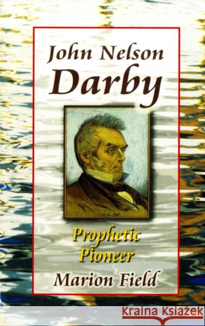 John Nelson Darby: Prophetic Pioneer Marion Field 9781897913765 Highland Books