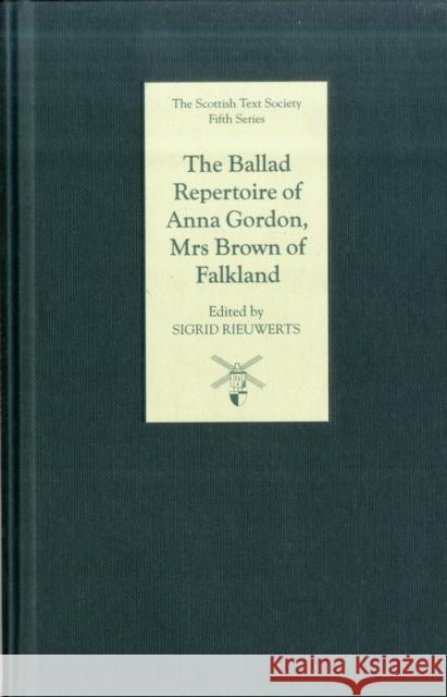 The Ballad Repertoire of Anna Gordon, Mrs Brown of Falkland Sigrid Rieuwerts 9781897976326 0