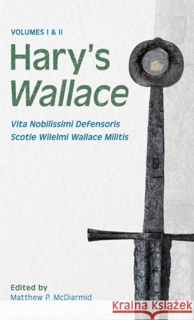 Hary's Wallace: (Vita Nobilissimi Defensoris Scotie Wilelmi Wallace Militis) Matthew P. McDiarmid 9781897976487 Scottish Text Society