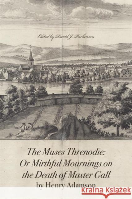 The Muses Threnodie: Or Mirthfull Mournings on the Death of Master Gall Henry Adamson David J. Parkinson 9781897976500 Scottish Text Society