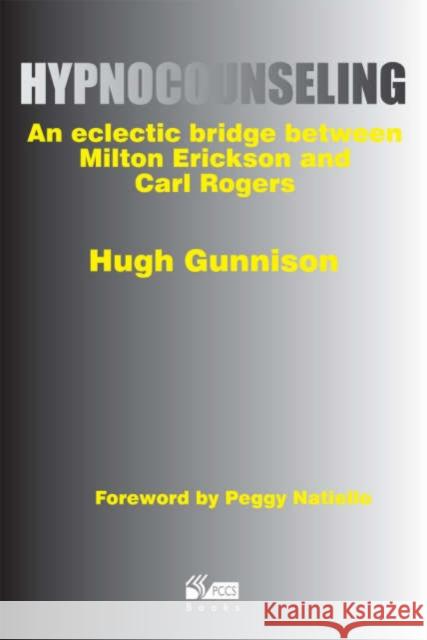 Hypnocounseling: An Eclectic Bridge Between Milton Erickson and Carl Rogers Hugh Gunnison 9781898059455 PCCS Books