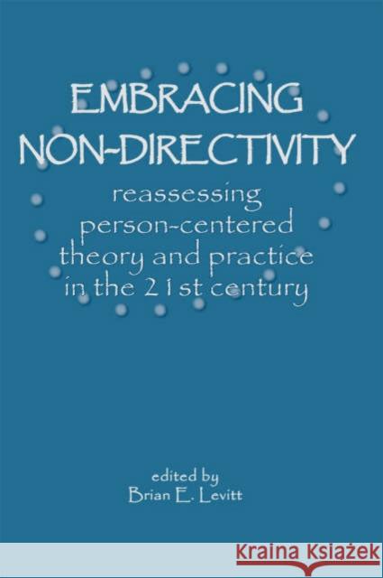 Embracing Nondirectivity: Reassessing Person-centred Theory and Practice in the 21st Century Brian E. Levitt 9781898059684 PCCS Books