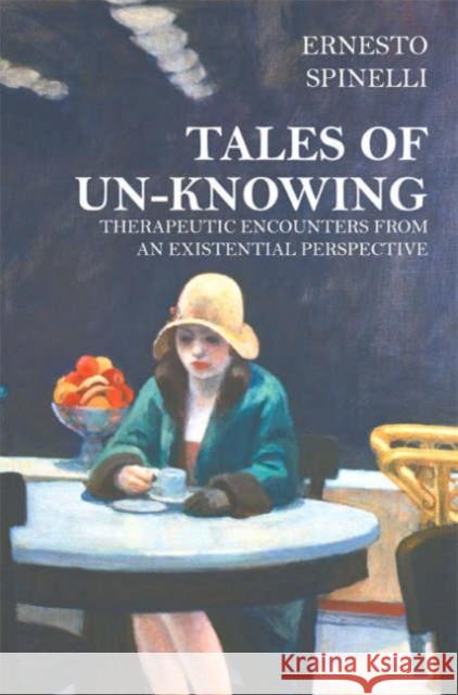 Tales of Unknowing: Therapeutic Encounters from an Existential Perspective Ernesto Spinelli 9781898059790