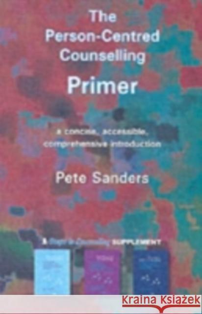 The Person-centred Counselling Primer: A Steps in Counselling Supplement Pete Sanders 9781898059806 PCCS Books
