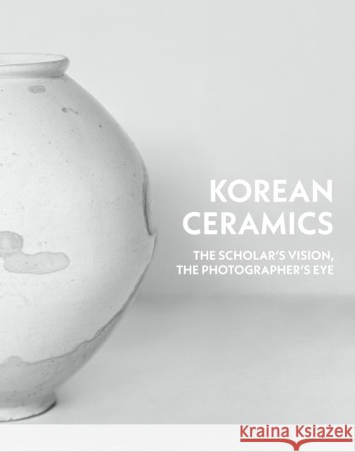 Korean Ceramics: The Scholar's Vision, The Photographer's Eye Bohnchang Koo 9781898113928 Hali Publications Ltd