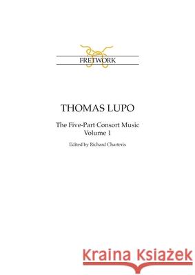 Thomas Lupo: The Five-Part Consort Music Volume 1 Thomas Lupo Richard Charteris 9781898131113 Fretwork Publishing