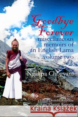 Goodbye Forever - volume II: miscellaneous memoirs of an English Lama Ngakpa Chögyam 9781898185604