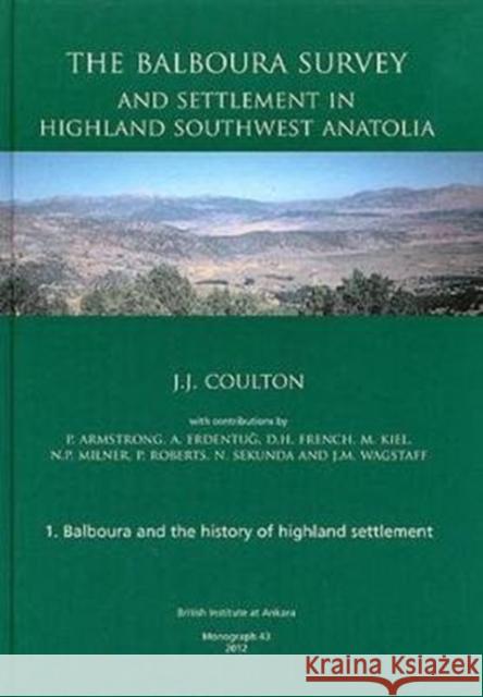 The Balboura Survey and Settlement in Highland Southwest Anatolia J. J. Coulton 9781898249221 British Inst of Archaeology at Ankara