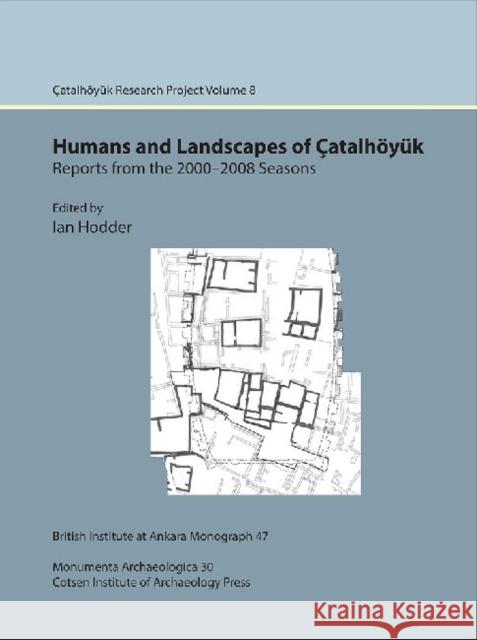 Humans and Landscapes of Catalhoyuk: Reports from the 2000-2008 Seasons: Catalhoyuk Research Project Volume 8 Hodder, Ian 9781898249306