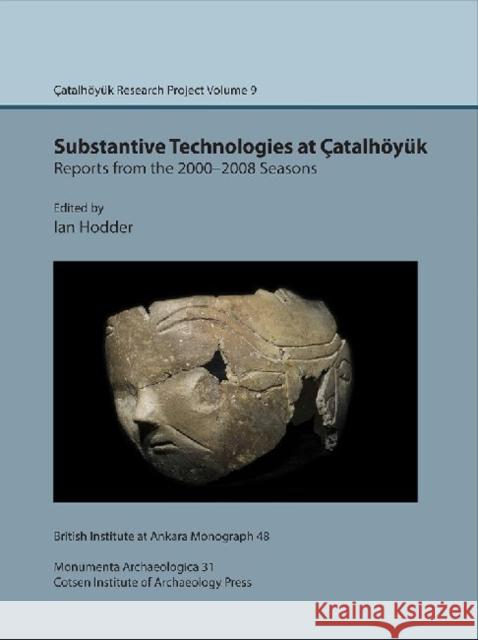 Substantive technologies at Çatalhöyük: reports from the 2000-2008 seasons: Çatal Research Project vol. 9 Ian Hodder 9781898249313 British Institute of Archaeology at Ankara