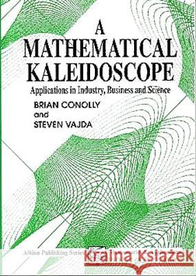 A Mathematical Kaleidoscope: Applications in Industry, Business and Science B Conolly (University of London), S. Vajda (Mount Sinai School of Medicine, New York, NY, USA) 9781898563211 Elsevier Science & Technology