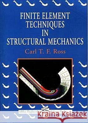 Finite Element Techniques in Structural Mechanics Carl T. F. Ross (University of Portsmouth, UK) 9781898563259