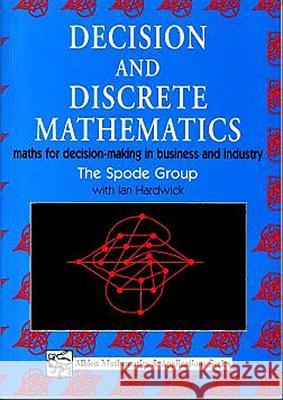 Decision and Discrete Mathematics : Maths for Decision-Making in Business and Industry Ian Hardwick Spode Group                              The Spode Group 9781898563273 Horwood Publishing Limited