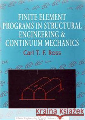 Finite Element Programs in Structural Engineering and Continuum Mechanics C. T. F. Ross Carl T. F. Ross 9781898563280 Horwood Publishing Limited