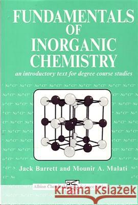 Fundamentals of Inorganic Chemistry: An Introductory Text for Degree Studies J Barrett (University of London, UK), M A Malati (Mid-Kent College of Higher/Further Education, UK) 9781898563389 Elsevier Science & Technology