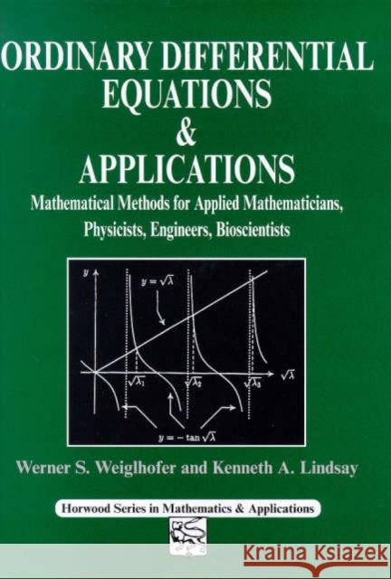 Ordinary Differential Equations and Applications : Mathematical Methods for Applied Mathematicians, Physicists, Engineers and Bioscientists Werner S. Weiglhofer W. S. Weiglhofer K. a. Lindsay 9781898563570 