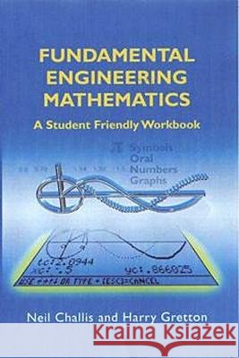 Fundamental Engineering Mathematics: A Student-Friendly Workbook H. Gretton N. (Both Of The Engineering Department, Sheffield H Challis 9781898563655
