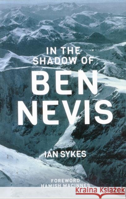 In The Shadow of Ben Nevis Mr Ian Sykes, Hamish MacInnes 9781898573982 Baton Wicks Publications