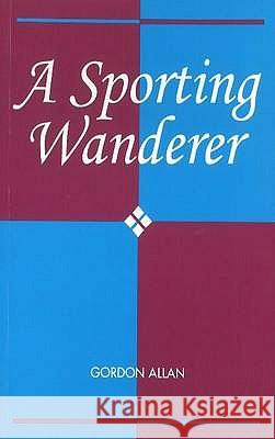 A Sporting Wanderer Gordon Allan 9781898595120 Liverpool University Press