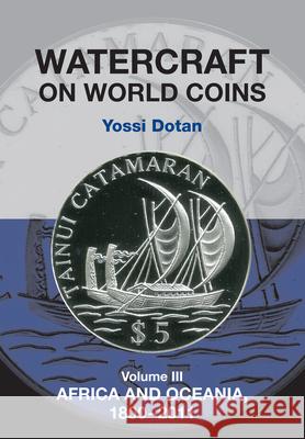 Watercraft on World Coins: Volume III: Africa and Oceania, 1800-2011 Dotan, Yossi 9781898595519 Sussex Academic Press