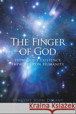 Finger of God : How God's Existence Impacts Upon Humanity Vincent John Delany 9781898595540