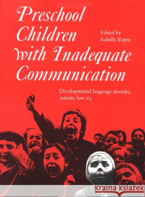 Preschool Children with Inadequate Communication: Developmental Language Disorder, Autism, Low IQ Rapin, Isabelle 9781898683070 Mac Keith Press