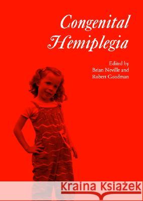 Congenital Hemiplegia Brian Neville Robert Goodman Mac Keith Press 9781898683193