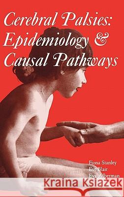 Cerebral Palsies: Epidemiology and Causal Pathways Fiona J. Stanley Eve Blair Eva Alberman 9781898683209 Cambridge University Press