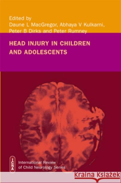 Head Injury in Childhood and Adolescence Daune MacGregor Abhaya Kulkarni Peter Dirks 9781898683506 Mac Keith Press