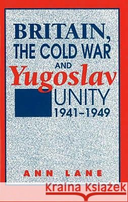 Britain, the Cold War and Yugoslav Unity, 1941-1949 Lane, Ann 9781898723271