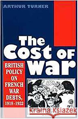 Cost of War : British Policy on French War Debts, 1918-1932 Arthur Turner 9781898723370 SUSSEX ACADEMIC PRESS