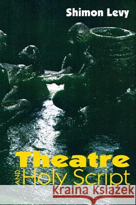 Theatre and Holy Script Levy, Shimon 9781898723530 SUSSEX ACADEMIC PRESS
