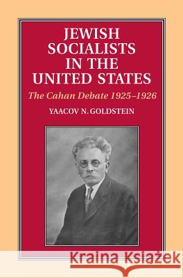 Jewish Socialists in the United States: The Cahan Debate, 1925-1926 Goldstein, Yaacov N. 9781898723981 SUSSEX ACADEMIC PRESS