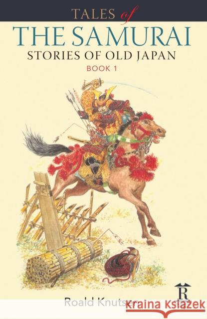 Tales of the Samurai: Stories of Old Japan, Book 1 Roald Knutsen 9781898823025 Renaissance Books, an Imprint of Global Books