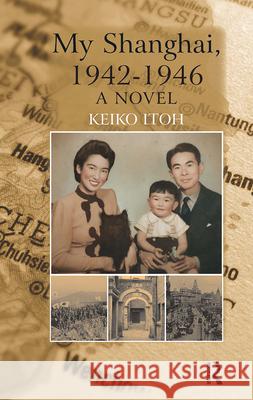 My Shanghai, 1942-1946 Keiko Itoh 9781898823230