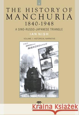 The History of Manchuria, 1840-1948: A Sino-Russo-Japanese Triangle Ian Nish 9781898823421