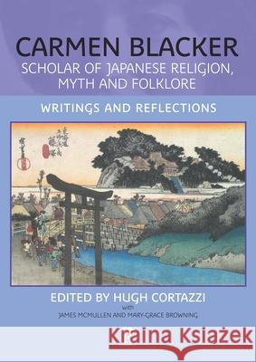 Carmen Blacker: Scholar of Japanese Religion, Myth and Folklore: Writings and Reflections Mary-Grace Browning Hugh Cortazzi James McMullen 9781898823568 Renaissance Books