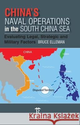 China's Naval Operations in the South China Sea: Evaluating Legal, Strategic and Military Factors Bruce a. Elleman 9781898823674 Renaissance Books