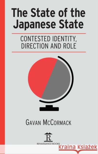 The State of the Japanese State: Contested Identity, Direction and Role Gavan McCormack 9781898823711 Renaissance Books