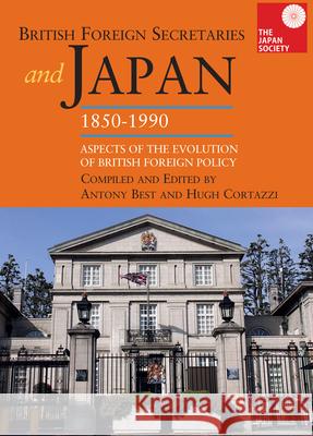 British Foreign Secretaries and Japan, 1850-1990: Aspects of the Evolution of British Foreign Policy Antony Best Hugh Cortazzi 9781898823735 Renaissance Books