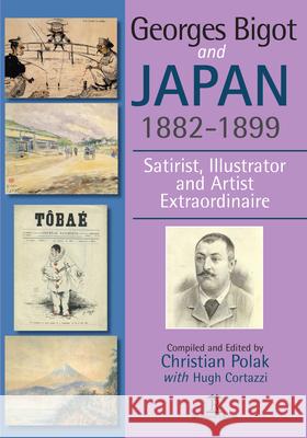 Georges Bigot and Japan, 1882-1899: Satirist, Illustrator and Artist Extraordinaire Hugh Cortazzi Christian Polak 9781898823759 Renaissance Books