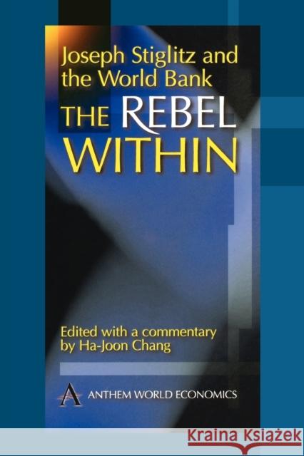 Joseph Stiglitz and the World Bank: The Rebel Within Chang, Ha-Joon 9781898855538 Anthem Press