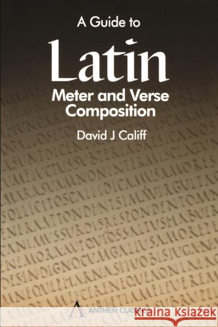 A Guide to Latin Meter and Verse Composition David Califf 9781898855729 ANTHEM PRESS