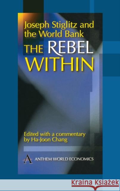 Joseph Stiglitz and the World Bank: The Rebel Within Chang, Ha-Joon 9781898855910