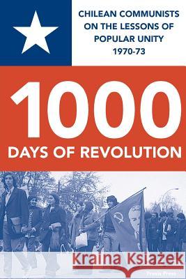 1000 Days of Revolution: Chilean Communists on the Lessons of Popular Unity 1970-73 Kenny Coyle Luis Corvalan Gladys Marin 9781899155071